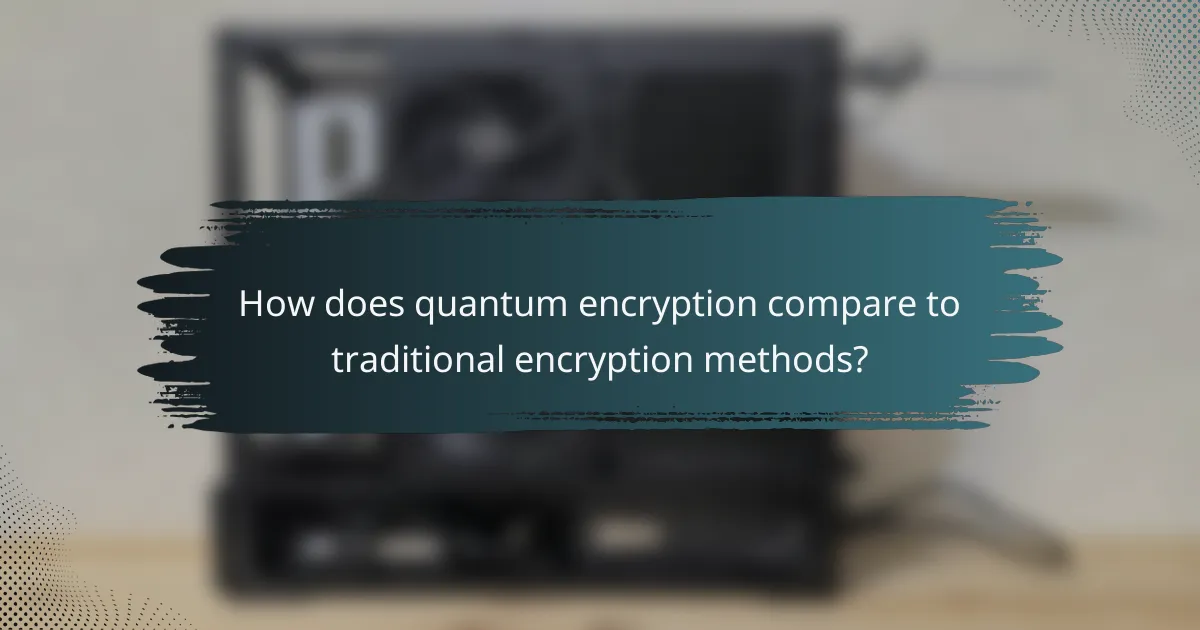 How does quantum encryption compare to traditional encryption methods?