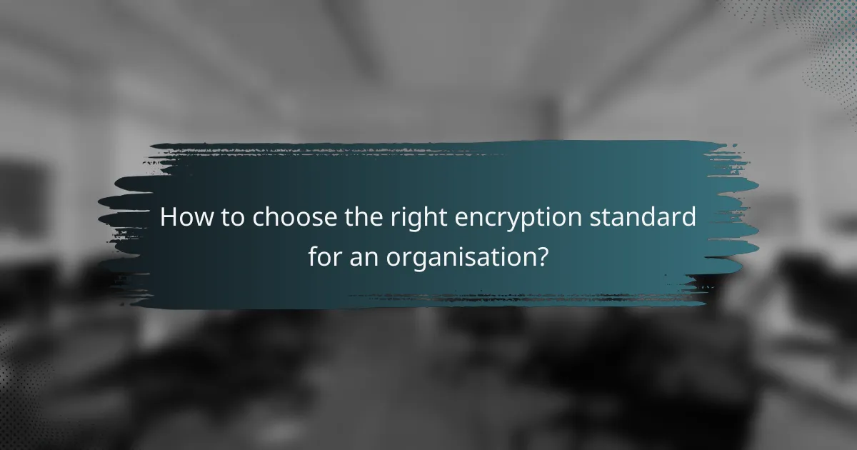 How to choose the right encryption standard for an organisation?