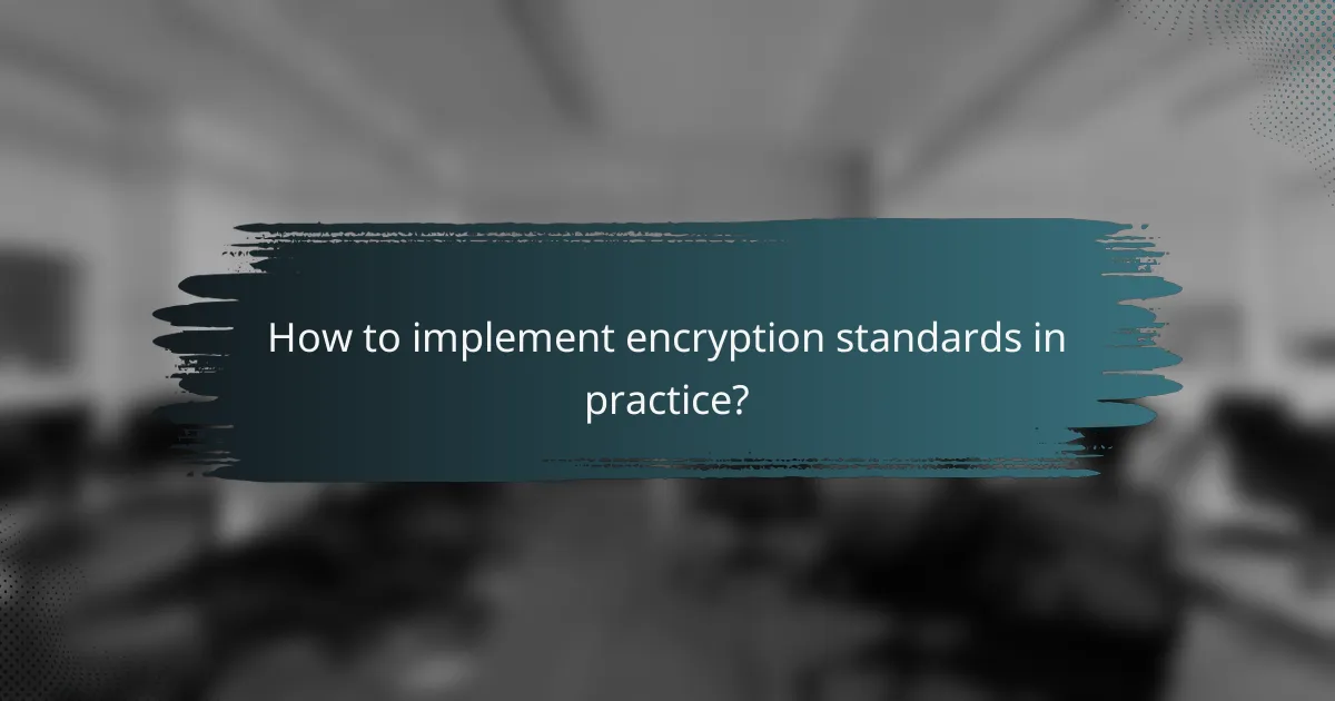 How to implement encryption standards in practice?