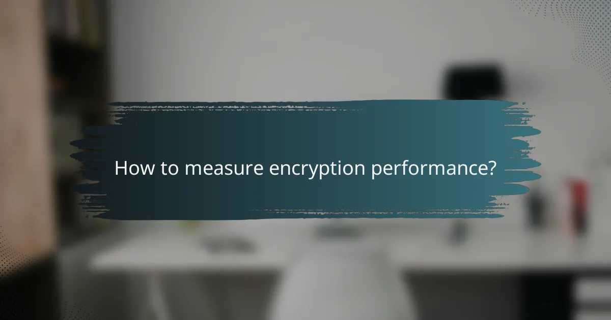 How to measure encryption performance?