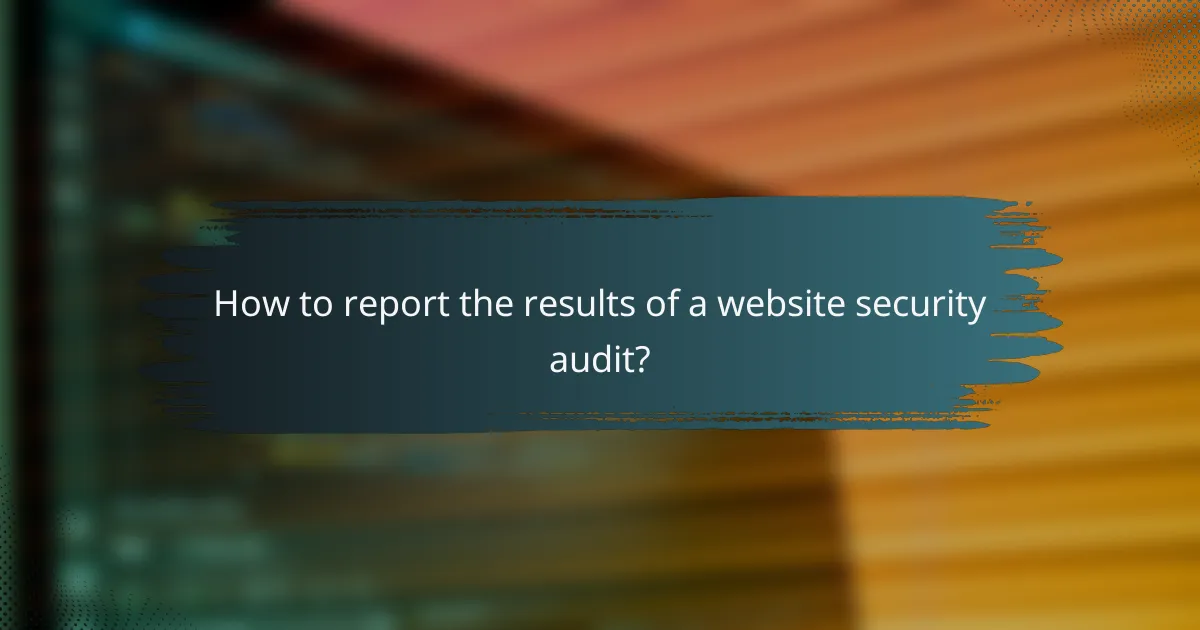How to report the results of a website security audit?