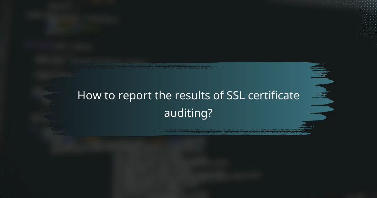 How to report the results of SSL certificate auditing?