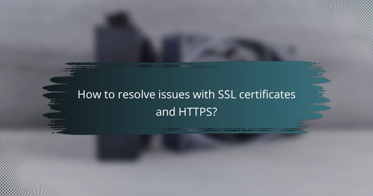 How to resolve issues with SSL certificates and HTTPS?