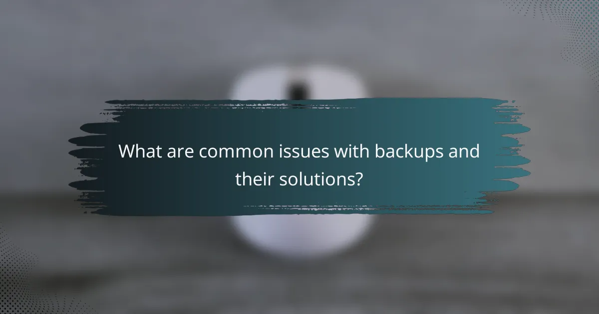 What are common issues with backups and their solutions?