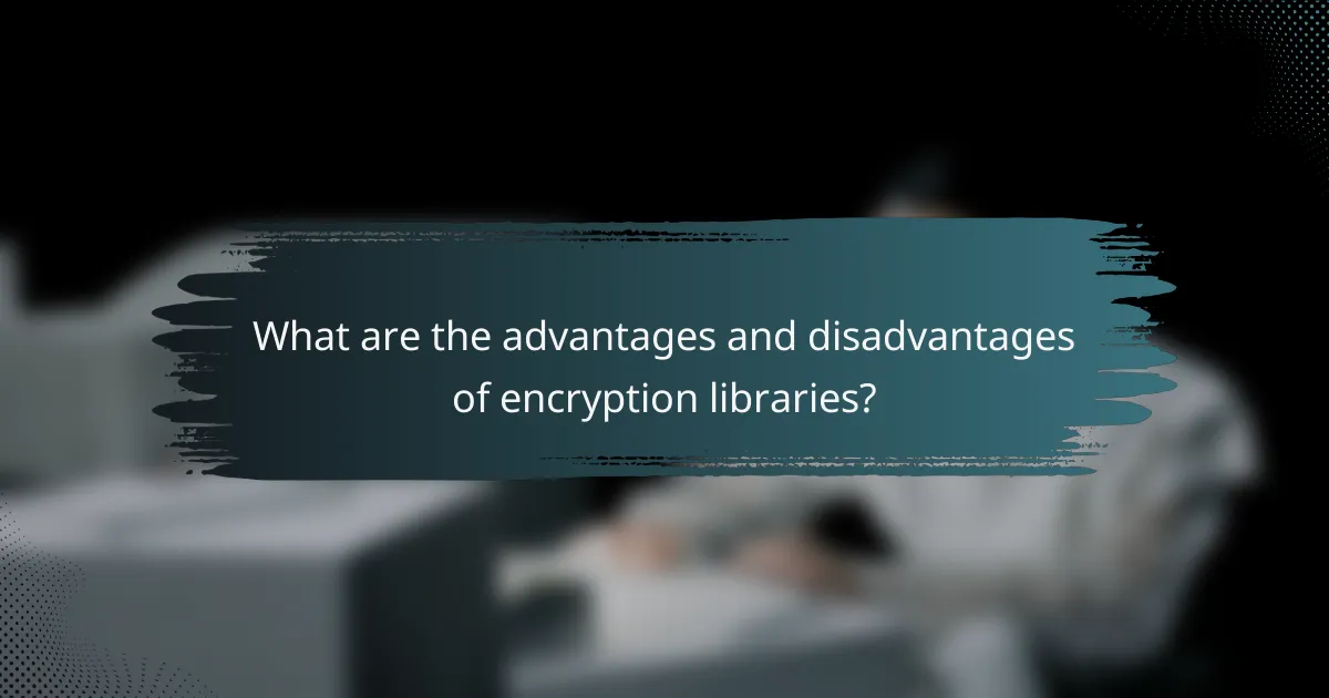 What are the advantages and disadvantages of encryption libraries?
