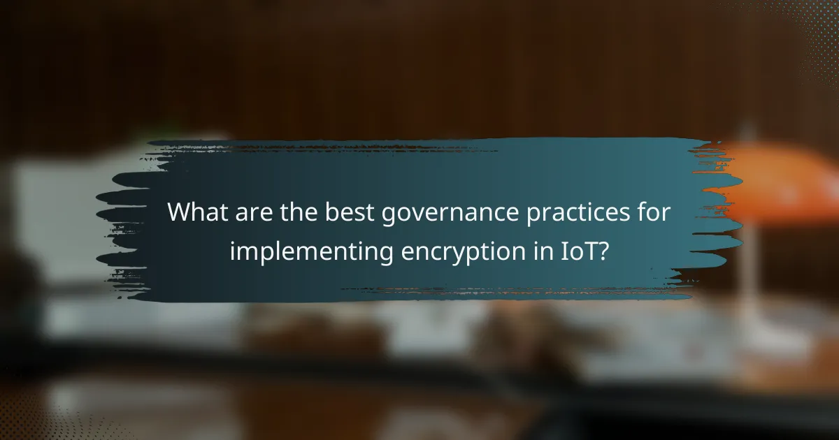 What are the best governance practices for implementing encryption in IoT?
