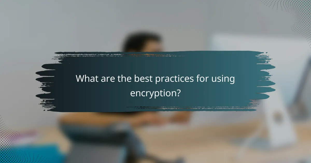 What are the best practices for using encryption?
