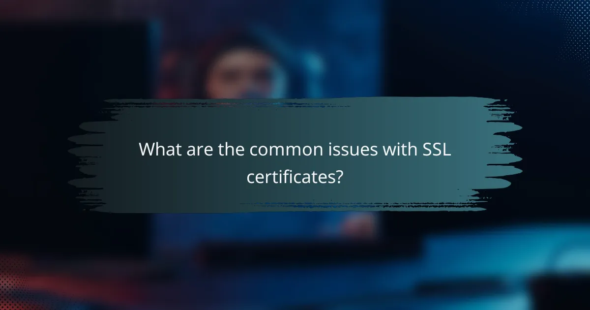 What are the common issues with SSL certificates?