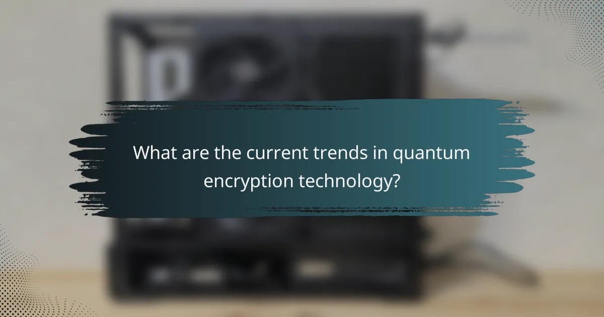 What are the current trends in quantum encryption technology?