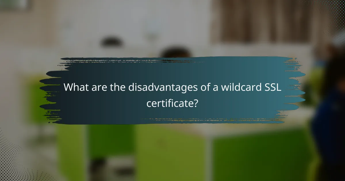 What are the disadvantages of a wildcard SSL certificate?