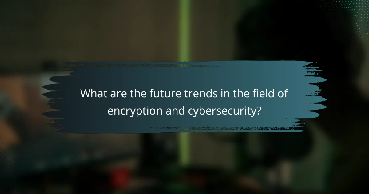 What are the future trends in the field of encryption and cybersecurity?
