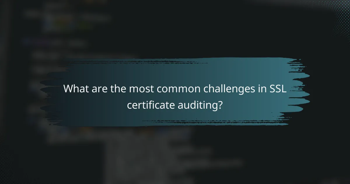 What are the most common challenges in SSL certificate auditing?