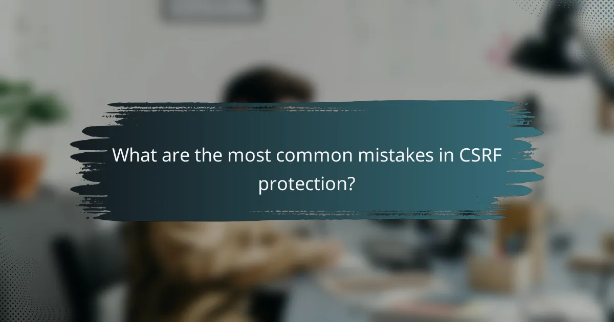 What are the most common mistakes in CSRF protection?