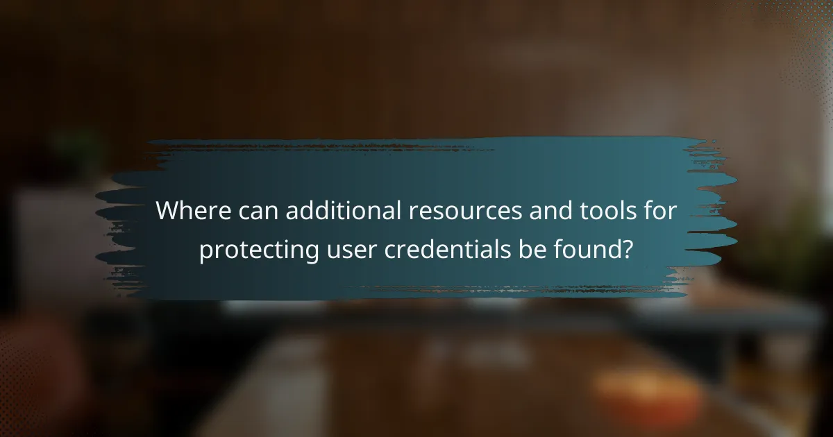 Where can additional resources and tools for protecting user credentials be found?