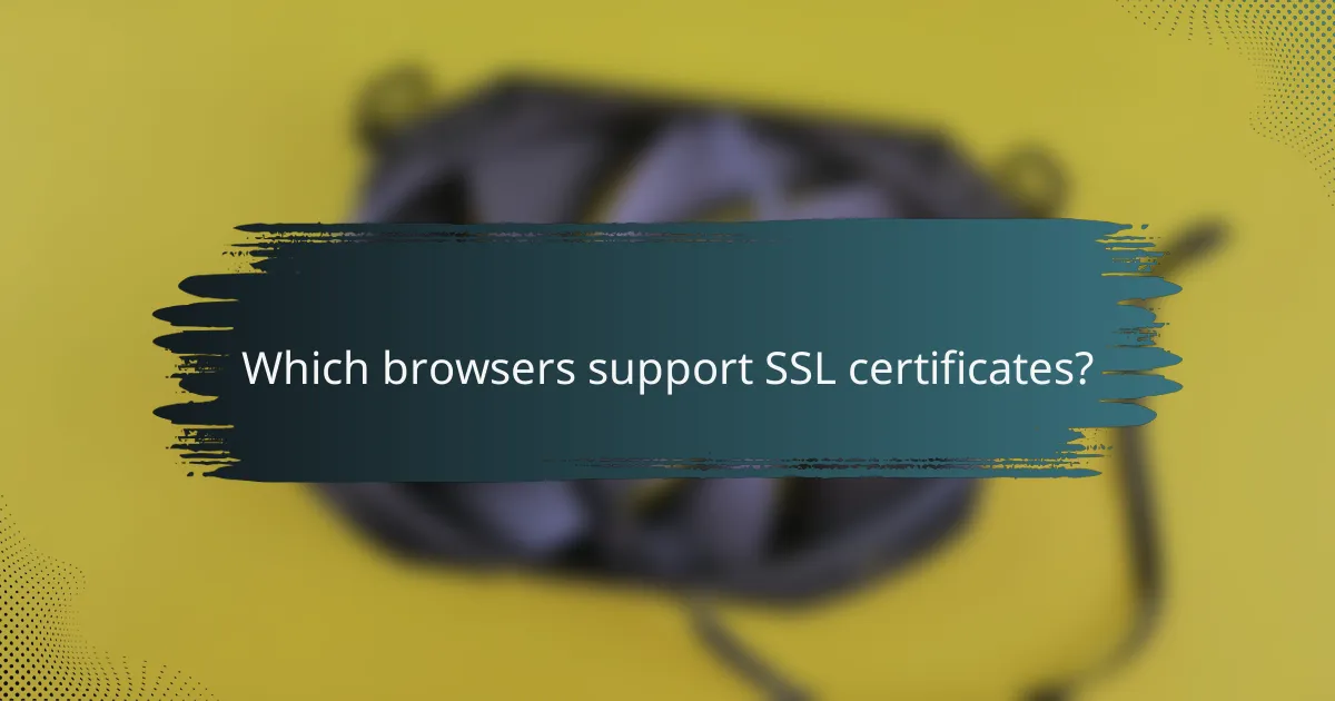 Which browsers support SSL certificates?