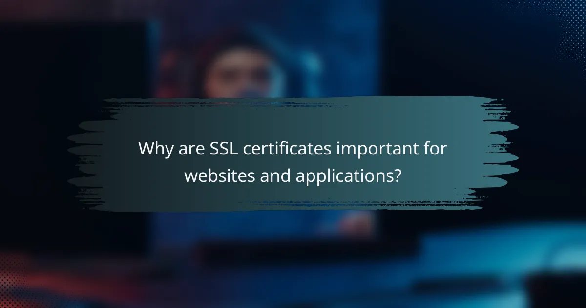 Why are SSL certificates important for websites and applications?
